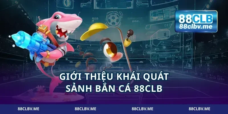 Giới thiệu khái quát sảnh bắn cá 88CLB