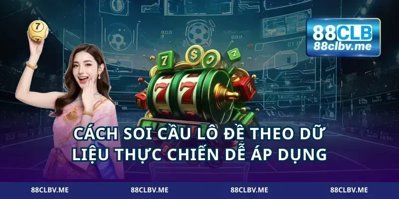 Cách soi cầu lô đề theo dữ liệu thực chiến dễ áp dụng