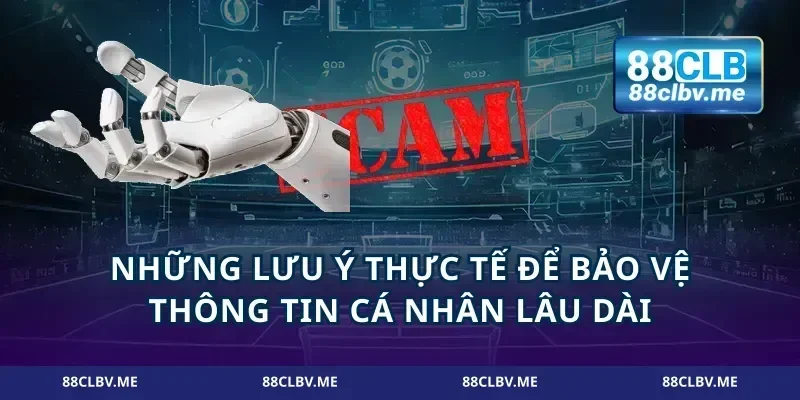 Những lưu ý thực tế để bảo vệ thông tin cá nhân lâu dài