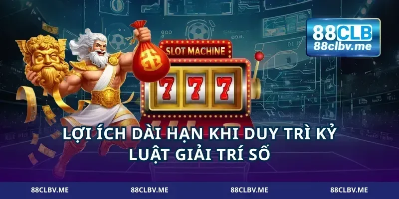 Lợi ích dài hạn khi duy trì kỷ luật giải trí số
