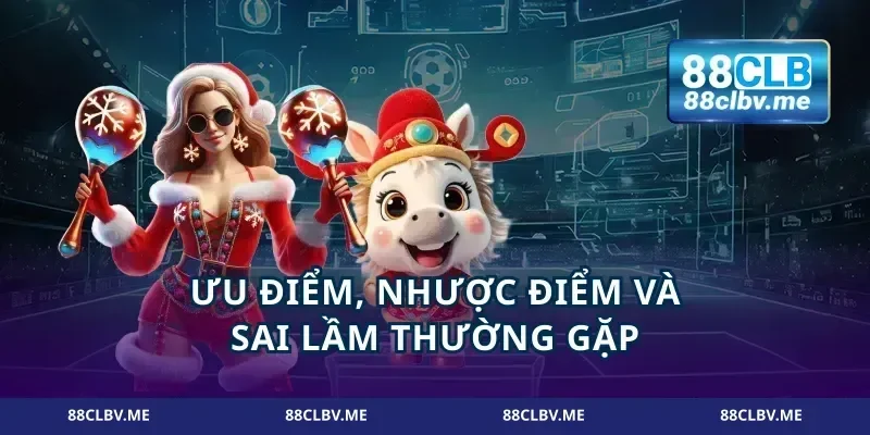 Ưu điểm, nhược điểm và sai lầm thường gặp