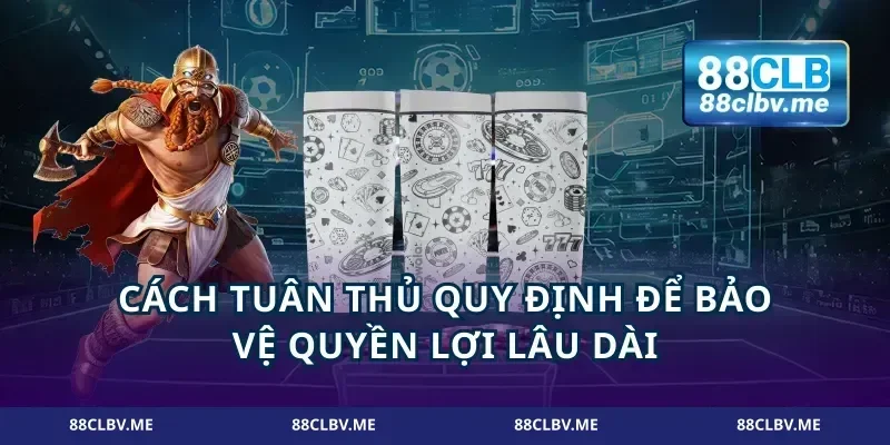 Cách tuân thủ quy định để bảo vệ quyền lợi lâu dài