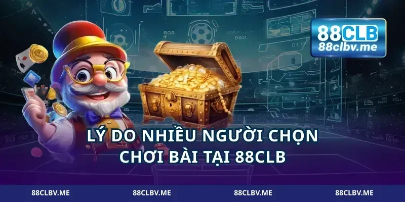 Lý do nhiều người chọn chơi bài tại 88CLB