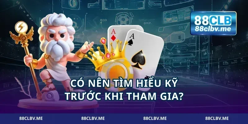 Có nên tìm hiểu kỹ trước khi tham gia?