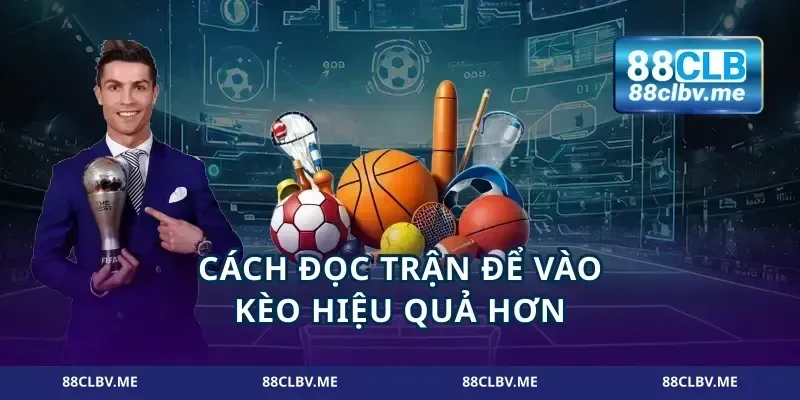 Cách đọc trận để vào kèo hiệu quả hơn