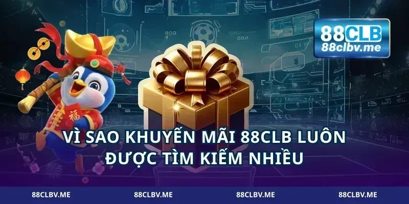 Vì sao khuyến mãi 88CLB luôn được tìm kiếm nhiều