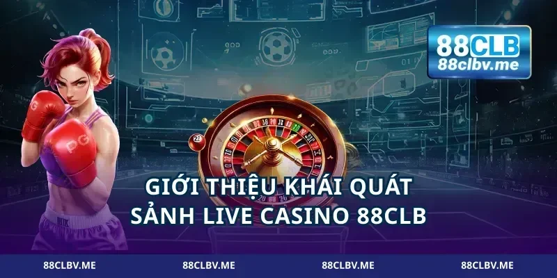 Giới thiệu khái quát sảnh live casino 88CLB