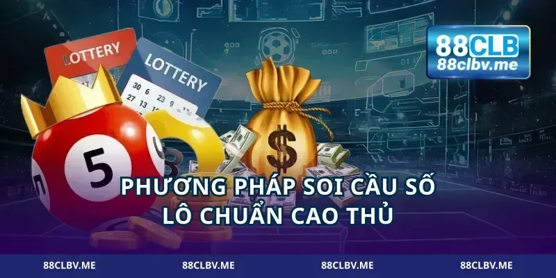 Phương pháp soi cầu số lô chuẩn cao thủ