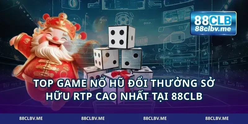 Top game nổ hũ đổi thưởng sở hữu RTP cao nhất tại 88CLB