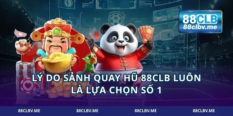 Lý do sảnh quay hũ 88CLB luôn là lựa chọn số 1