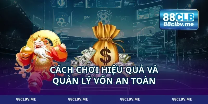 Cách chơi hiệu quả và quản lý vốn an toàn