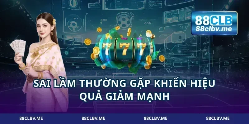 Sai lầm thường gặp khiến hiệu quả giảm mạnh