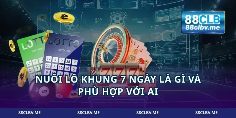 Nuôi lô khung 7 ngày là gì và phù hợp với ai