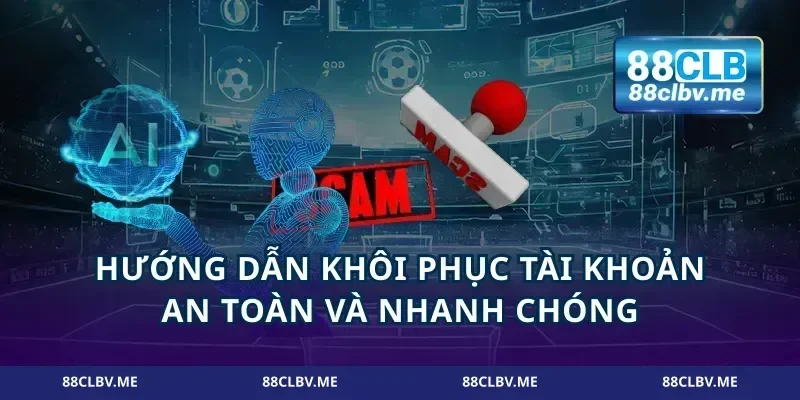 Hướng dẫn khôi phục tài khoản an toàn và nhanh chóng