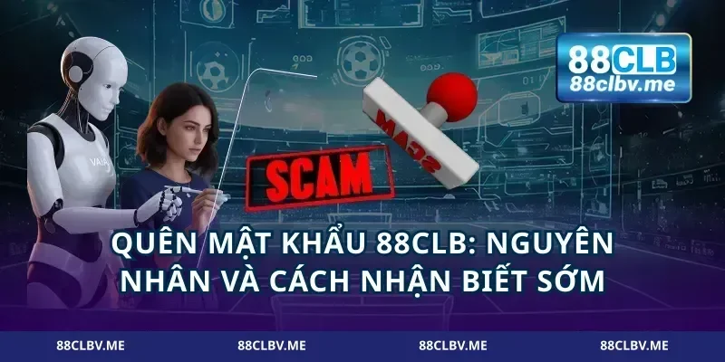 Quên mật khẩu 88CLB: nguyên nhân và cách nhận biết sớm